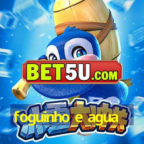 foguinho e agua